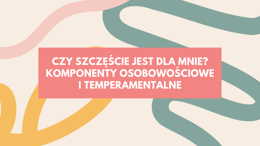 Czy szczęście jest dla mnie. Komponenty osobowościowe i temperamentalne