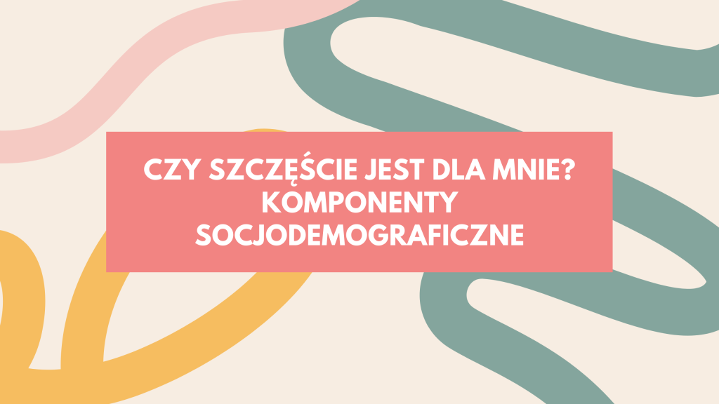 Czy szczęście jest dla mnie. Komponenty socjodemograficzne